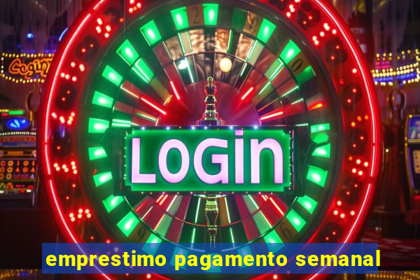 emprestimo pagamento semanal